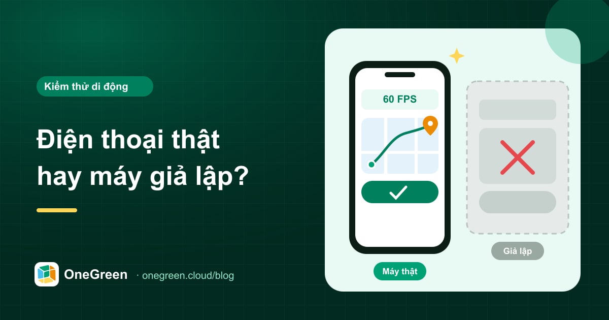 Điện thoại thật hay máy giả lập: khi nào kiểm thử ứng dụng cần thiết bị thật?